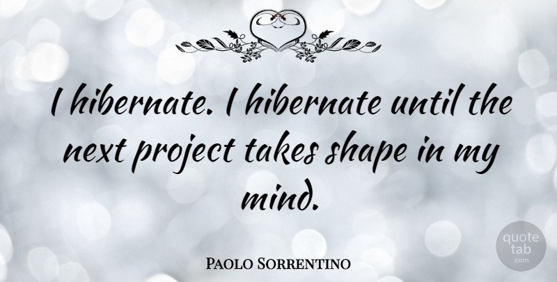 Paolo Sorrentino Quote About Mind, Shapes, Next: I Hibernate I Hibernate Until...