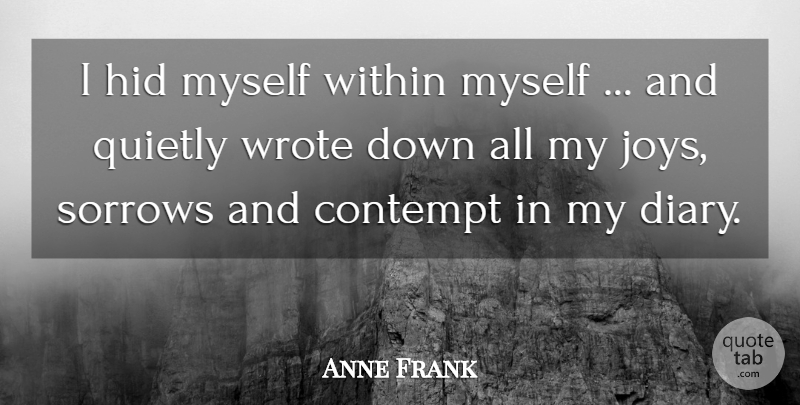 Anne Frank Quote About Joy, Sorrow, Diaries: I Hid Myself Within Myself...