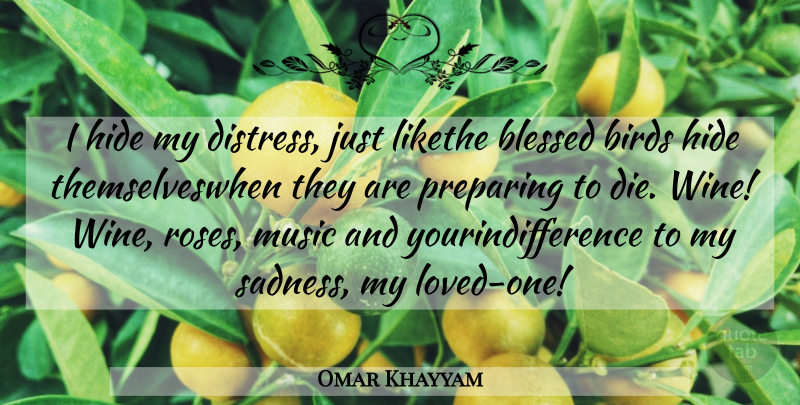Omar Khayyam Quote About Blessed, Sadness, Wine: I Hide My Distress Just...