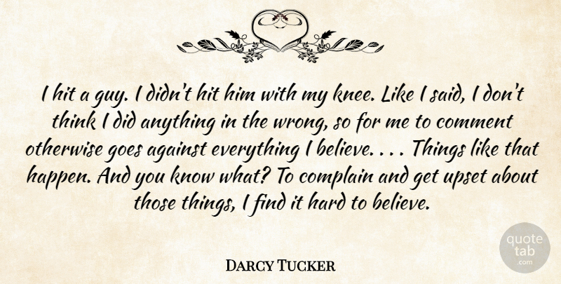 Darcy Tucker Quote About Against, Comment, Complain, Goes, Hard: I Hit A Guy I...