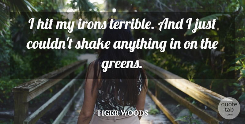 Tiger Woods Quote About Hit, Irons, Shake: I Hit My Irons Terrible...