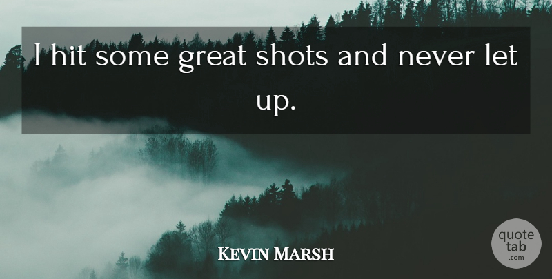Kevin Marsh Quote About Great, Hit, Shots: I Hit Some Great Shots...