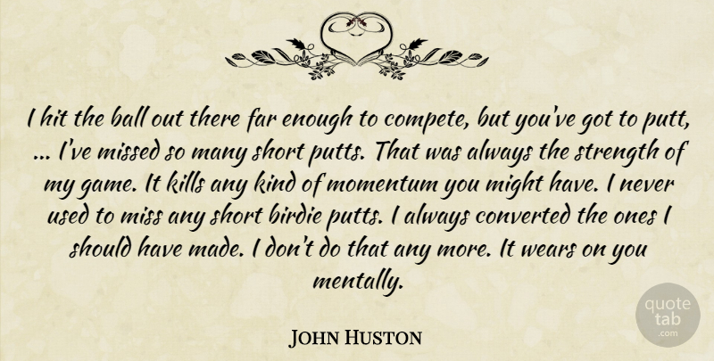 John Huston Quote About Ball, Birdie, Converted, Far, Hit: I Hit The Ball Out...