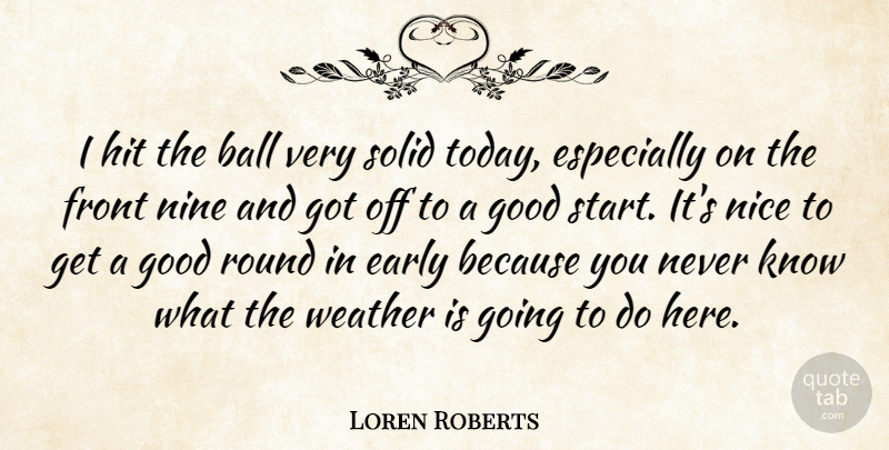 Loren Roberts Quote About Ball, Early, Front, Good, Hit: I Hit The Ball Very...