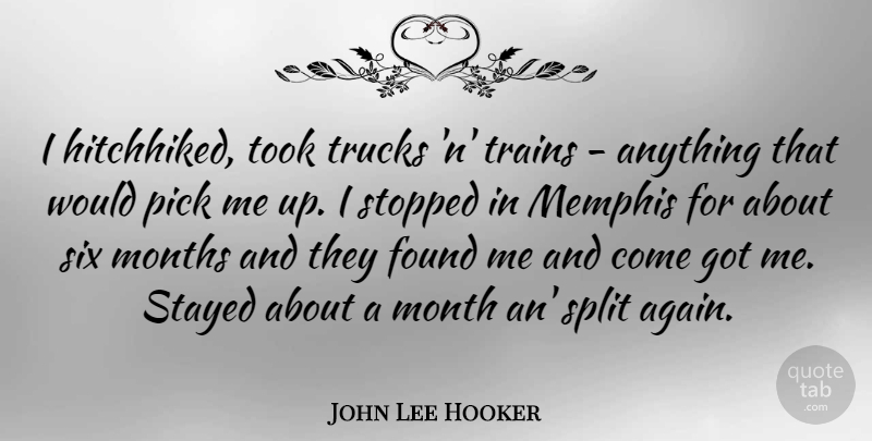 John Lee Hooker Quote About Pick Me Up, Splits, Memphis: I Hitchhiked Took Trucks N...
