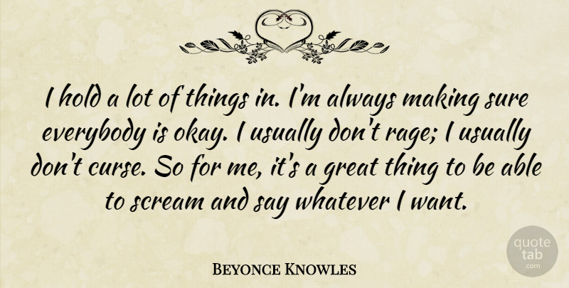 Beyonce Knowles Quote About Able, Want, Scream: I Hold A Lot Of...