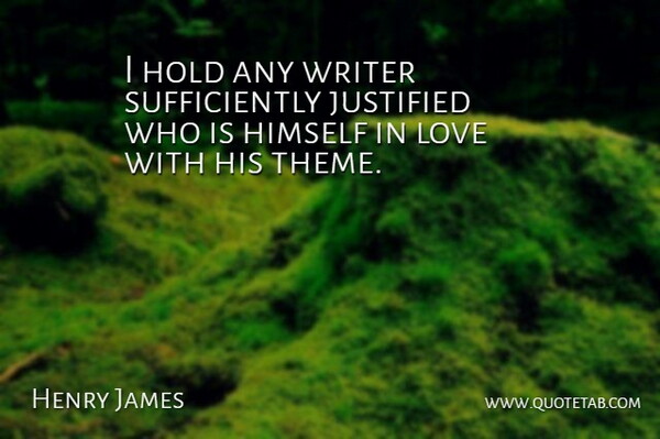 Henry James Quote About Love, Writing, Literature: I Hold Any Writer Sufficiently...