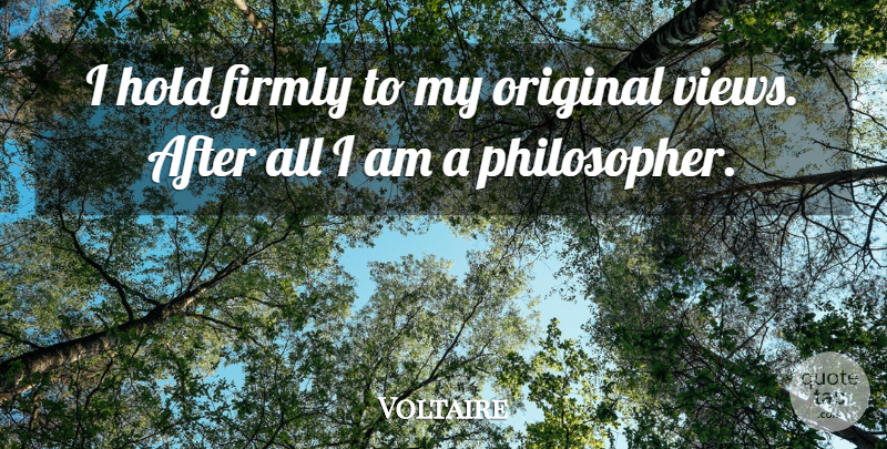 Voltaire Quote About Views, Philosopher, Originals: I Hold Firmly To My...