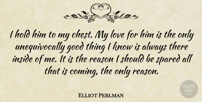 Elliot Perlman Quote About Reason, Good Things, Should: I Hold Him To My...