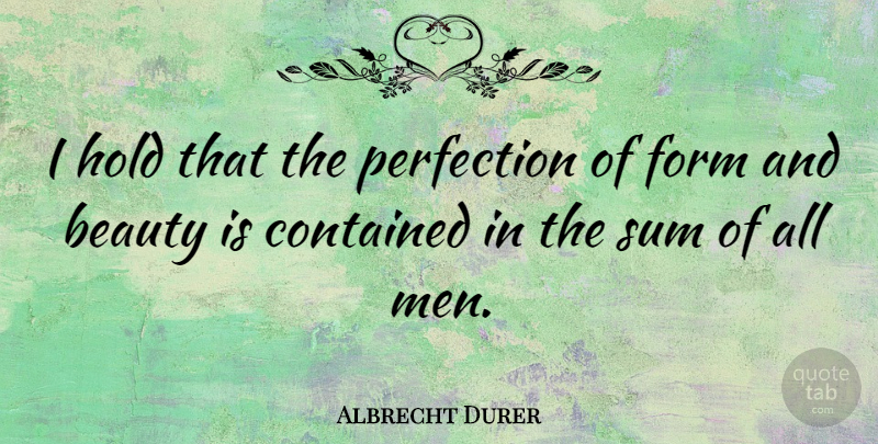 Albrecht Durer Quote About Men, Perfection, Form: I Hold That The Perfection...