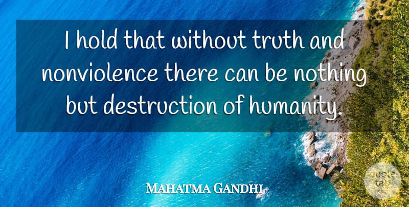 Mahatma Gandhi Quote About Truth, Humanity, Destruction: I Hold That Without Truth...