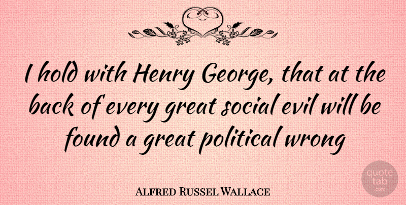 Alfred Russel Wallace Quote About Evil, Political, Social: I Hold With Henry George...
