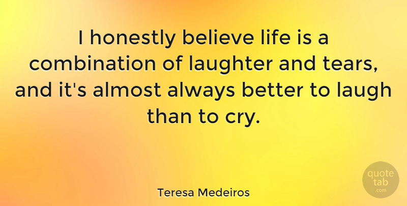 Teresa Medeiros Quote About Almost, Believe, Honestly, Life: I Honestly Believe Life Is...