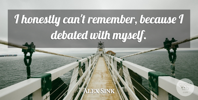 Alex Sink Quote About Debated, Honestly: I Honestly Cant Remember Because...