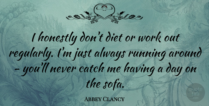 Abbey Clancy Quote About Catch, Diet, Honestly, Running, Work: I Honestly Dont Diet Or...