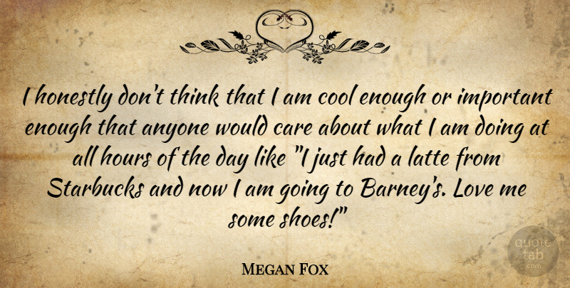 Megan Fox Quote About Thinking, Shoes, Important: I Honestly Dont Think That...