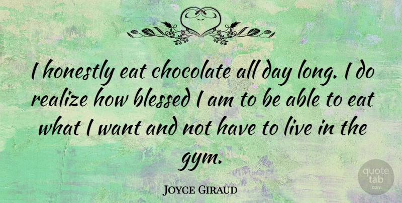 Joyce Giraud Quote About Blessed, Long, Chocolate: I Honestly Eat Chocolate All...
