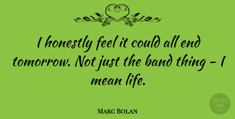 Marc Bolan Quote About Band, Honestly, Life: I Honestly Feel It Could...