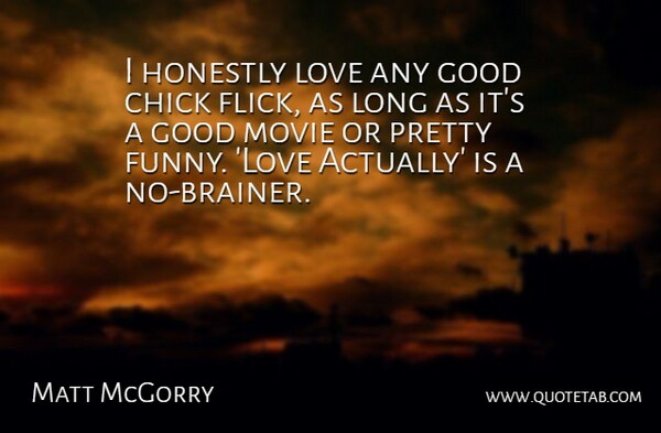 Matt McGorry Quote About Chick, Funny, Good, Honestly, Love: I Honestly Love Any Good...
