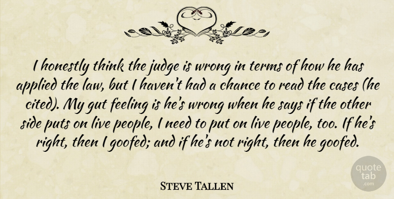 Steve Tallen Quote About Applied, Cases, Chance, Feeling, Gut: I Honestly Think The Judge...