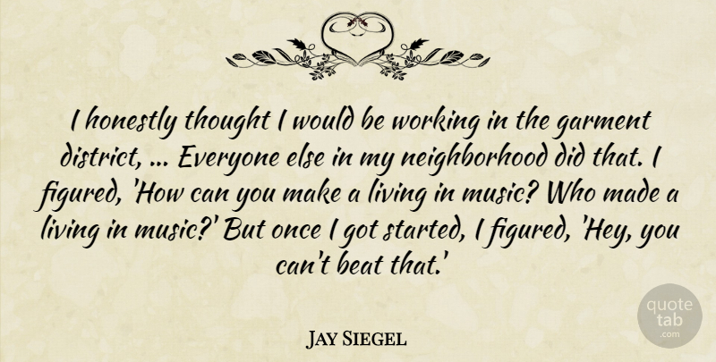 Jay Siegel Quote About Beat, Garment, Honestly, Living: I Honestly Thought I Would...