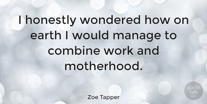 Zoe Tapper Quote About Mom, Motherhood, Earth: I Honestly Wondered How On...