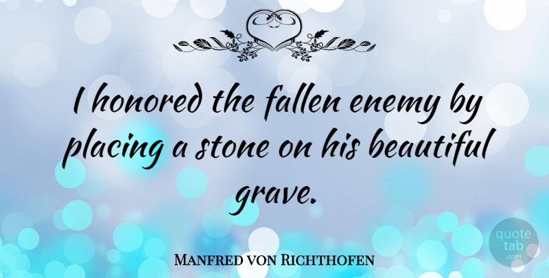 Manfred von Richthofen Quote About Beautiful, Enemy, Stones: I Honored The Fallen Enemy...