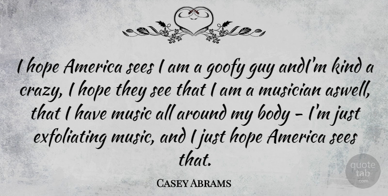 Casey Abrams Quote About Crazy, America, Guy: I Hope America Sees I...