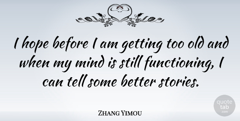 Zhang Yimou Quote About Mind, Stories, Stills: I Hope Before I Am...