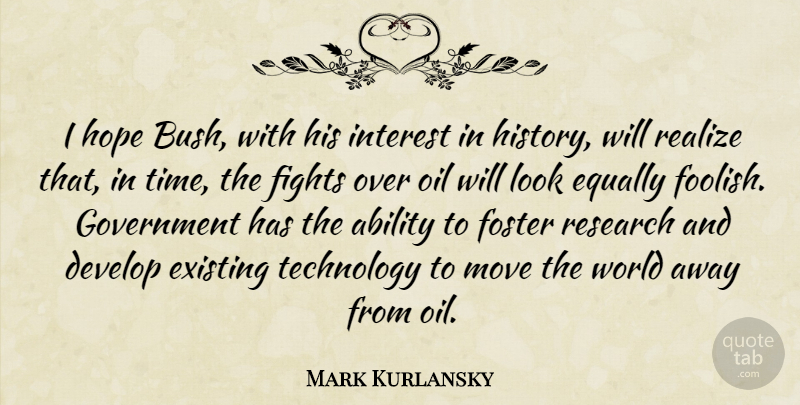 Mark Kurlansky Quote About Ability, Develop, Equally, Existing, Fights: I Hope Bush With His...