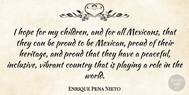 Enrique Pena Nieto Quote About Country, Hope, Playing, Role, Vibrant: I Hope For My Children...