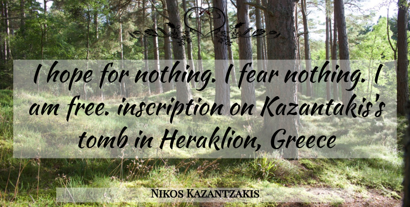 Nikos Kazantzakis Quote About Fear, Inscriptions, Tombs: I Hope For Nothing I...