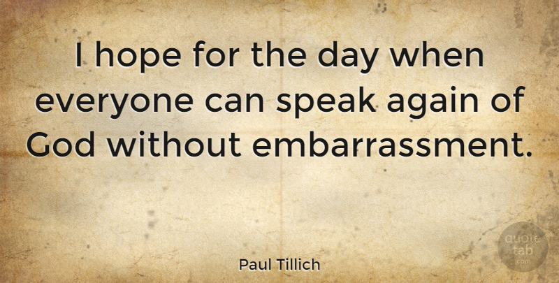 Paul Tillich Quote About Atheist, Speak, Embarrassment: I Hope For The Day...