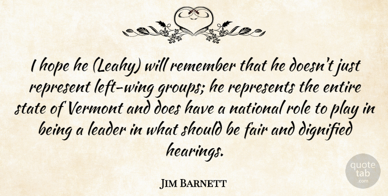 Jim Barnett Quote About Dignified, Entire, Fair, Hope, Leader: I Hope He Leahy Will...