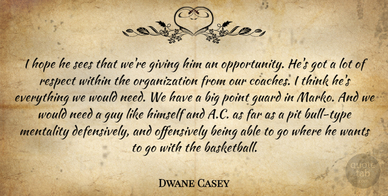 Dwane Casey Quote About Far, Giving, Guard, Guy, Himself: I Hope He Sees That...