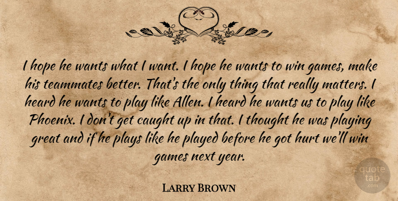 Larry Brown Quote About Caught, Games, Great, Heard, Hope: I Hope He Wants What...
