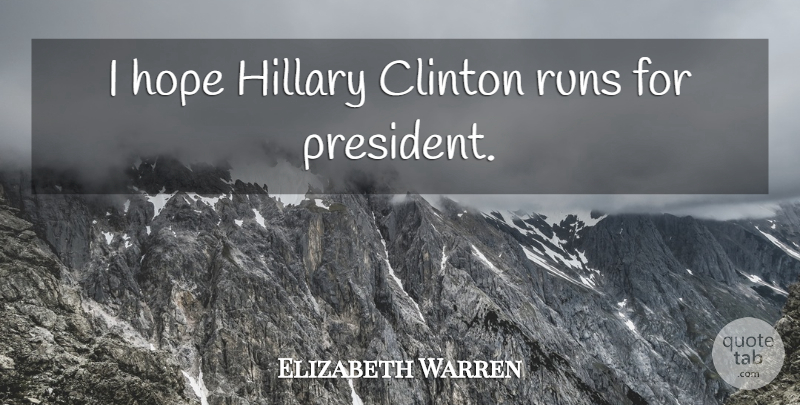 Elizabeth Warren Quote About Running, President, Clinton: I Hope Hillary Clinton Runs...