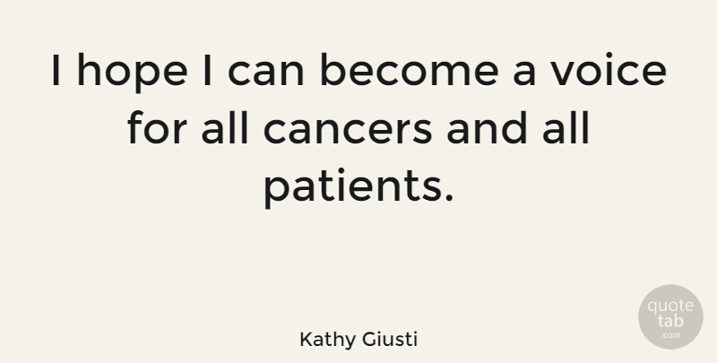 Kathy Giusti Quote About Cancers, Hope: I Hope I Can Become...