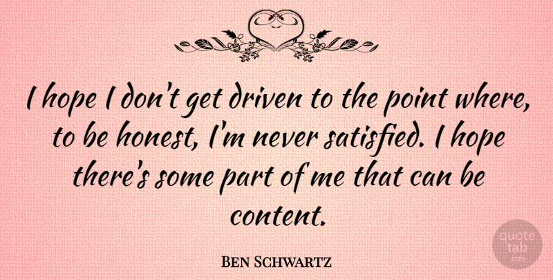 Ben Schwartz Quote About Driven, Hope, Point: I Hope I Dont Get...