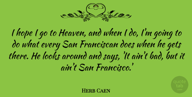 Herb Caen Quote About San Francisco, Heaven, Doe: I Hope I Go To...