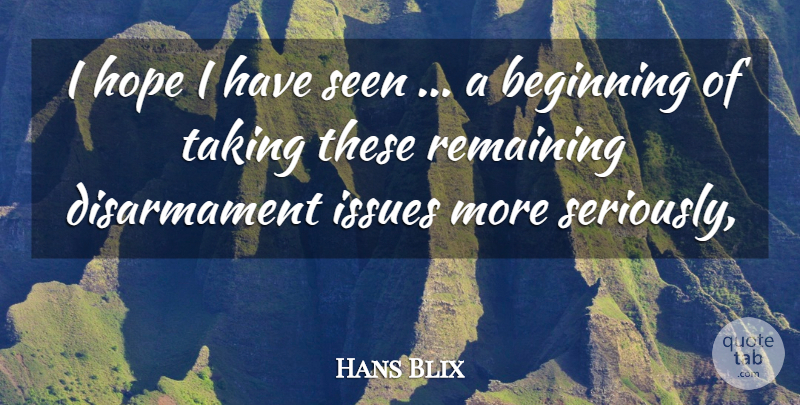 Hans Blix Quote About Beginning, Hope, Issues, Remaining, Seen: I Hope I Have Seen...