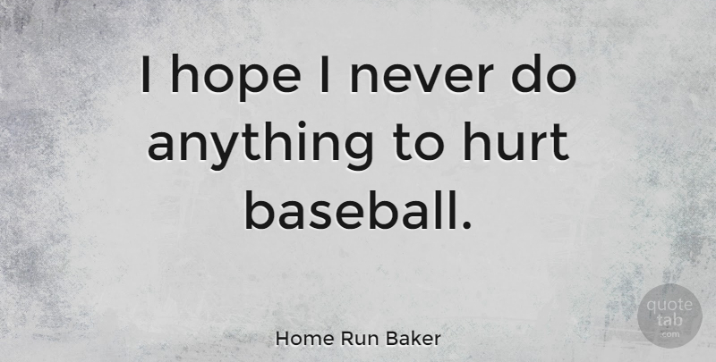 Home Run Baker Quote About Baseball, Hurt: I Hope I Never Do...