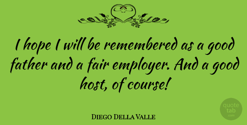 Diego Della Valle Quote About Father, Host, Employers: I Hope I Will Be...