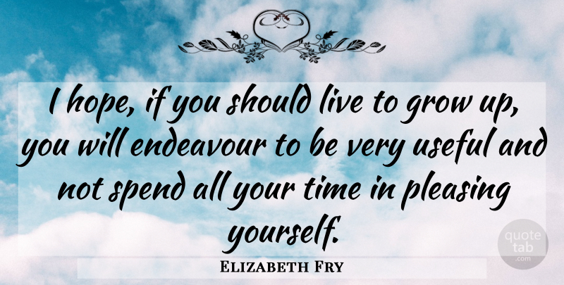 Elizabeth Fry Quote About Growing Up, Endeavour, Should: I Hope If You Should...