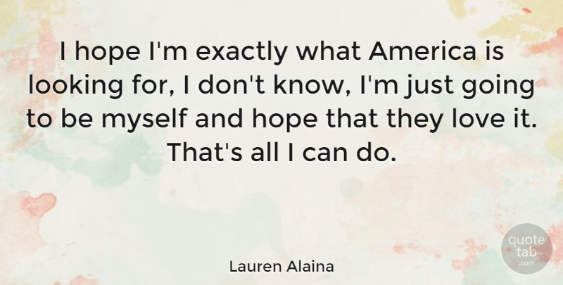Lauren Alaina Quote About America, I Can, Knows: I Hope Im Exactly What...