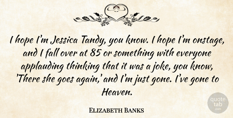 Elizabeth Banks Quote About Fall, Goes, Gone, Hope, Jessica: I Hope Im Jessica Tandy...
