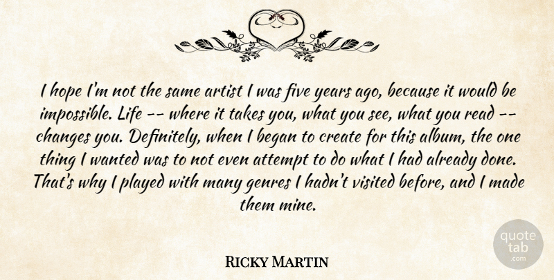 Ricky Martin Quote About Artist, Attempt, Began, Changes, Create: I Hope Im Not The...