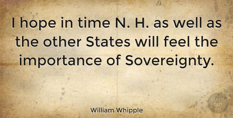 William Whipple Quote About States, Importance, Sovereignty: I Hope In Time N...