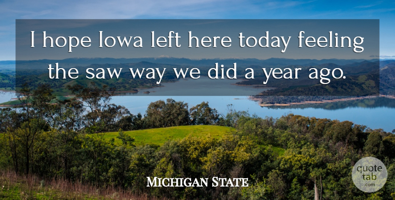 Michigan State Quote About Feeling, Hope, Iowa, Left, Saw: I Hope Iowa Left Here...