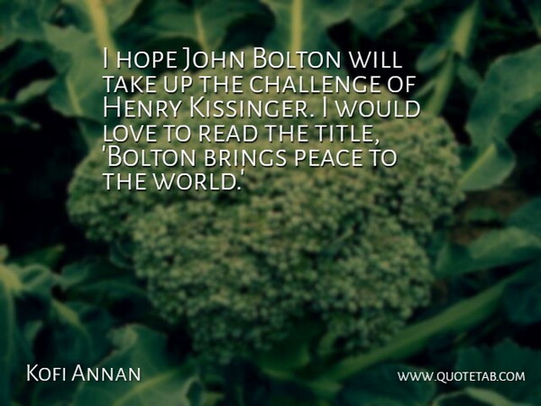 Kofi Annan Quote About Brings, Challenge, Henry, Hope, John: I Hope John Bolton Will...